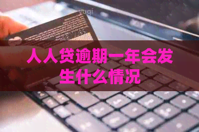 人人贷逾期一年会发生什么情况