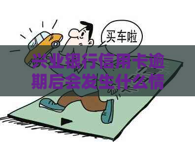 兴业银行信用卡逾期后会发生什么情况