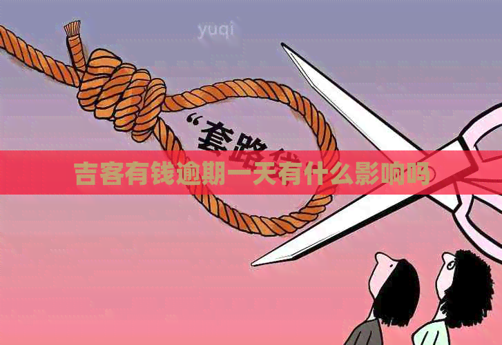吉客有钱逾期一天有什么影响吗