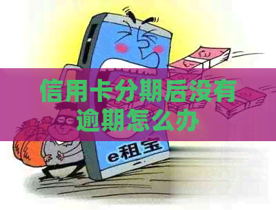 信用卡分期后没有逾期怎么办