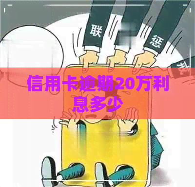信用卡逾期20万利息多少