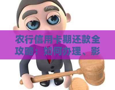农行信用卡期还款全攻略：如何办理、影响及解决方案