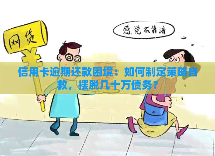 信用卡逾期还款困境：如何制定策略自救，摆脱几十万债务？