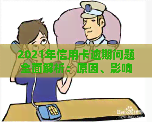 2021年信用卡逾期问题全面解析：原因、影响、处理方法与预防策略