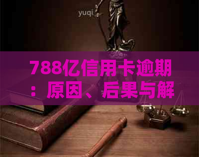 788亿信用卡逾期：原因、后果与解决方法全面解析，助您避免逾期风险