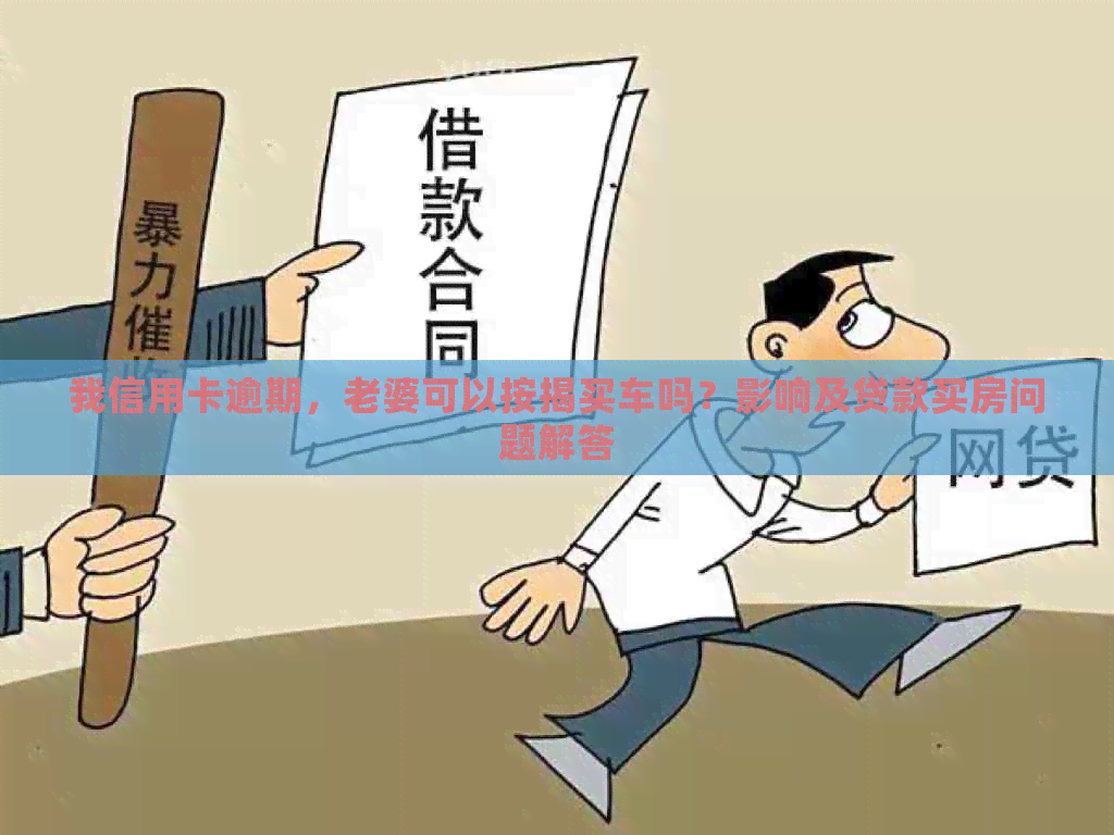 我信用卡逾期，老婆可以按揭买车吗？影响及贷款买房问题解答
