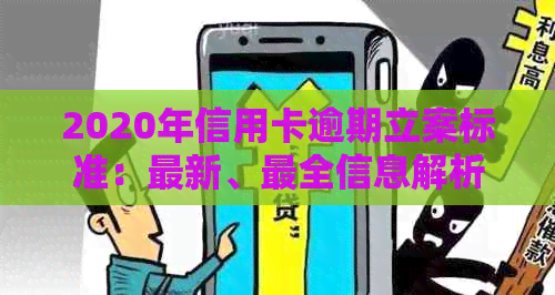2020年信用卡逾期立案标准：最新、最全信息解析
