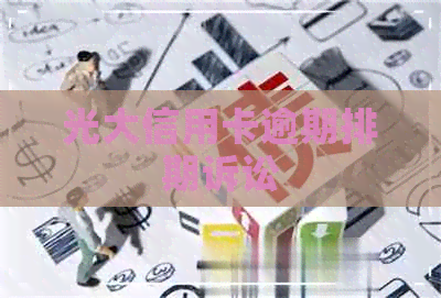 光大信用卡逾期排期诉讼