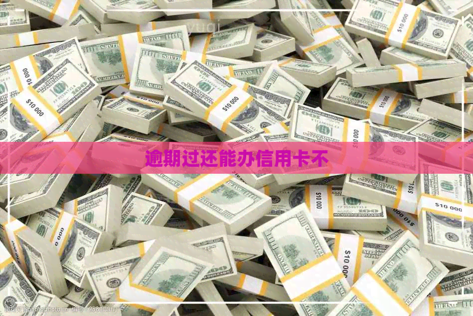 逾期过还能办信用卡不