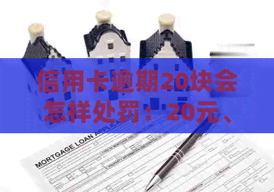 信用卡逾期20块会怎样处罚：20元、200元、200元逾十几天、20万逾一天的后果