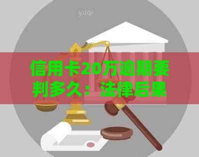 信用卡20万逾期要判多久：法律后果与时间线解析