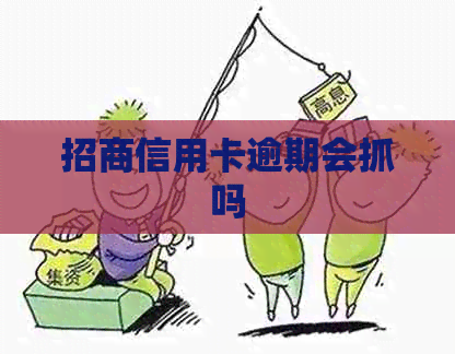 招商信用卡逾期会抓吗