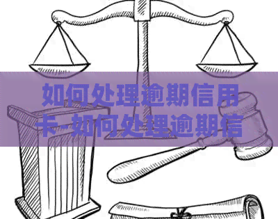 如何处理逾期信用卡-如何处理逾期信用卡欠款