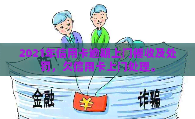 2021年信用卡逾期上门及处罚，欠信用卡上门处理。