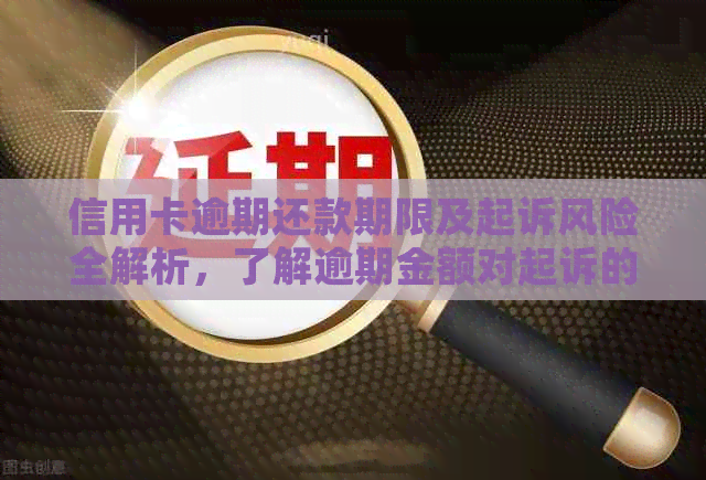信用卡逾期还款期限及起诉风险全解析，了解逾期金额对起诉的影响和应对策略