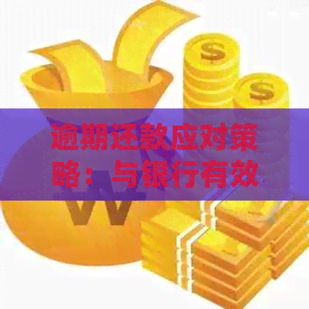 逾期还款应对策略：与银行有效沟通的技巧和注意事项