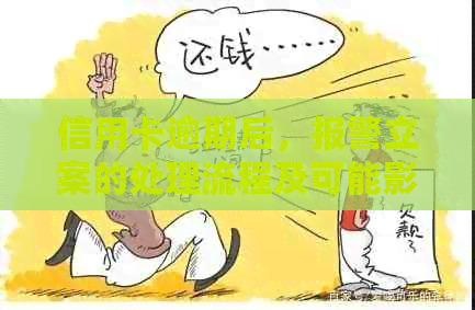 信用卡逾期后，报警立案的处理流程及可能影响撤销申请的时间周期