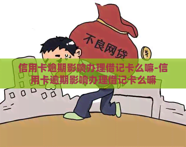 信用卡逾期影响办理借记卡么嘛-信用卡逾期影响办理借记卡么嘛