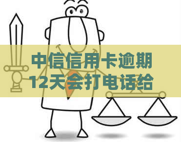 中信信用卡逾期12天会打电话给紧急联系人吗？-相关问题解答
