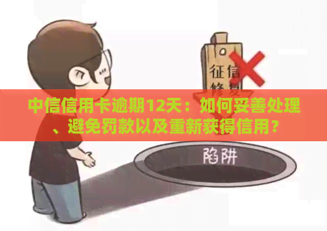 中信信用卡逾期12天：如何妥善处理、避免罚款以及重新获得信用？