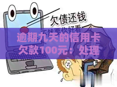 逾期九天的信用卡欠款100元：处理策略与建议