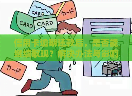 信用卡逾期还款后，是否能继续取现？解决办法与影响分析