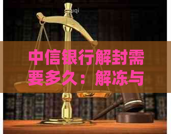 中信银行解封需要多久：解冻与使用时长全解析