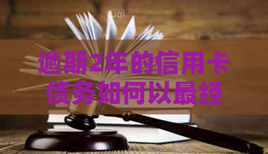 逾期2年的信用卡债务如何以最经济的方式偿还