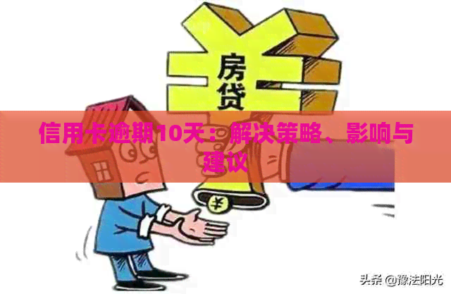 信用卡逾期10天：解决策略、影响与建议