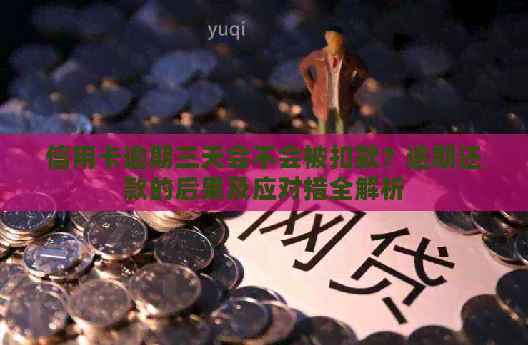 信用卡逾期三天会不会被扣款？逾期还款的后果及应对措全解析