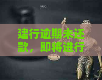 建行逾期未还款，即将进行上门：如何应对、解决方案及可能的影响全解析