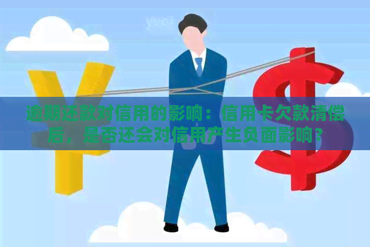 逾期还款对信用的影响：信用卡欠款清偿后，是否还会对信用产生负面影响？