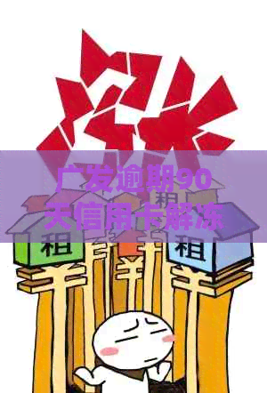 广发逾期90天信用卡解冻流程：如何操作？
