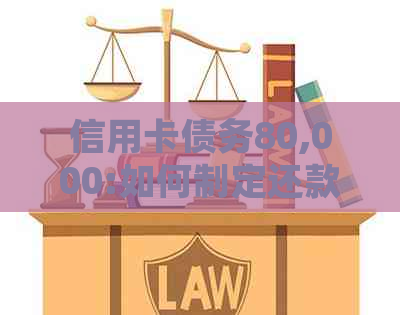 信用卡债务80,000:如何制定还款计划并逐步摆脱债务困境