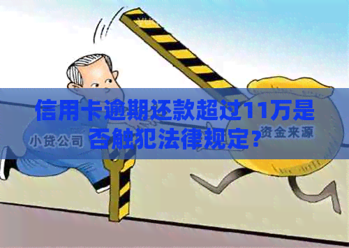 信用卡逾期还款超过11万是否触犯法律规定？
