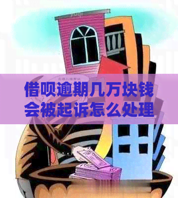 借呗逾期几万块钱会被起诉怎么处理