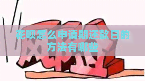 花呗怎么申请期还款日的方法有哪些