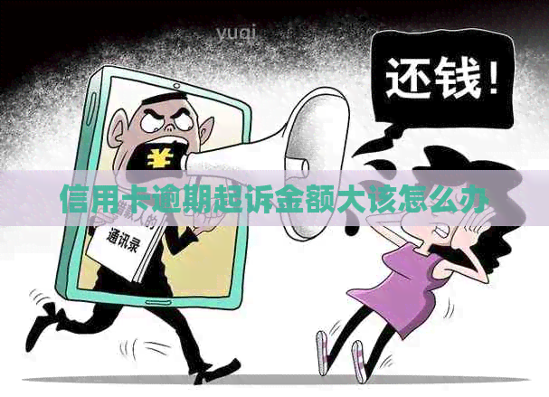 信用卡逾期起诉金额大该怎么办
