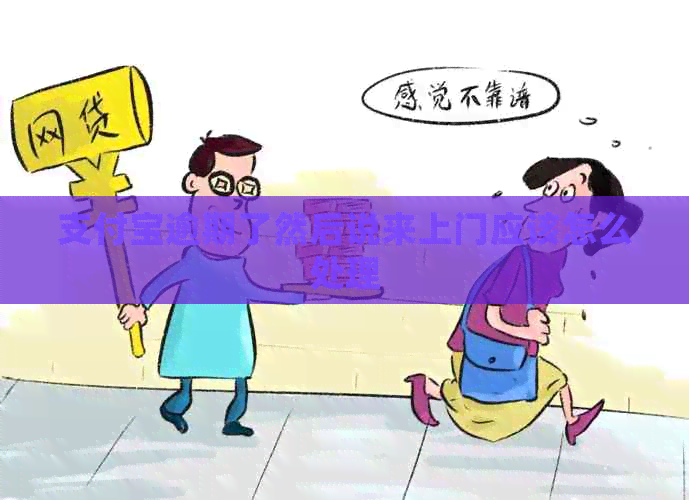 支付宝逾期了然后说来上门应该怎么处理