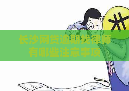 长沙网贷逾期找律师有哪些注意事项