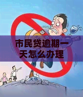 市民贷逾期一天怎么办理