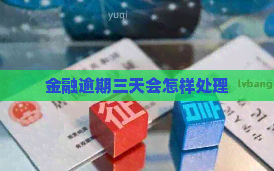 金融逾期三天会怎样处理