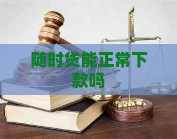 随时贷能正常下款吗