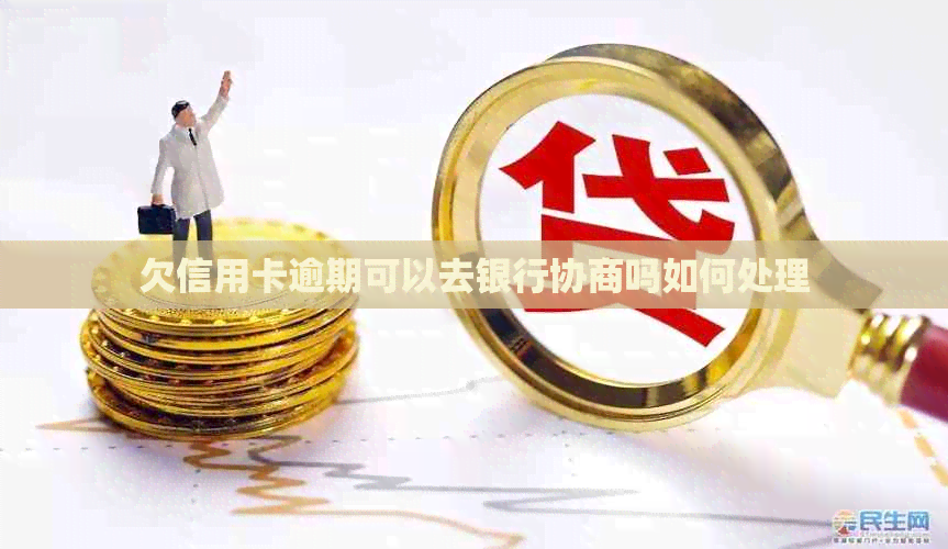 欠信用卡逾期可以去银行协商吗如何处理