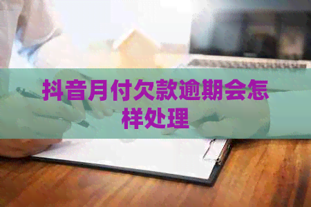 抖音月付欠款逾期会怎样处理