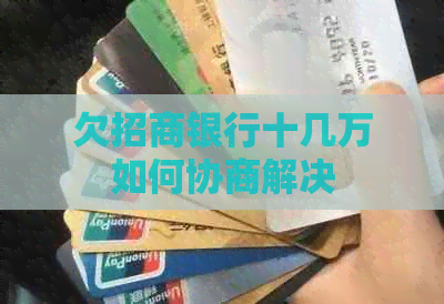 欠招商银行十几万如何协商解决