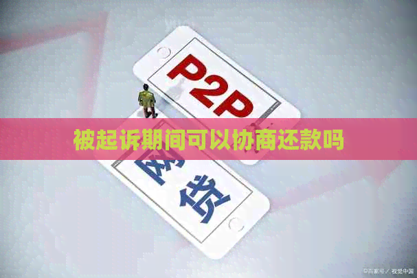 被起诉期间可以协商还款吗