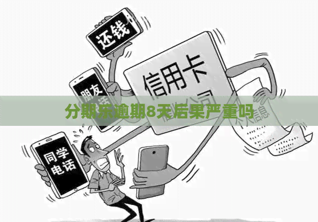 逾期8天后果严重吗