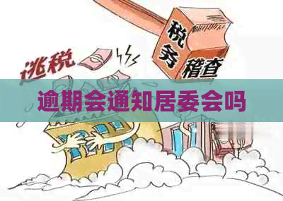 逾期会通知居委会吗