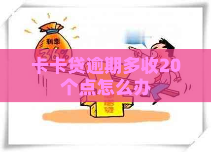 卡卡贷逾期多收20个点怎么办